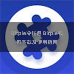 Bitpie冷钱包 Bitpie钱包下载及使用指南