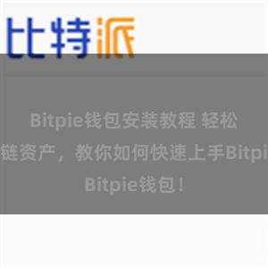 Bitpie钱包安装教程 轻松管理多链资产，教你如何快速上手Bitpie钱包！