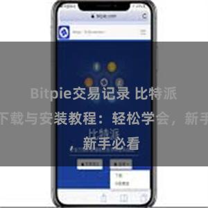 Bitpie交易记录 比特派钱包下载与安装教程：轻松学会，新手必看