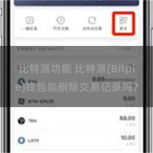 比特派功能 比特派(Bitpie)钱包能删除交易记录吗？