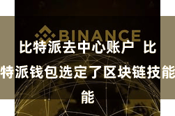 比特派去中心账户  比特派钱包选定了区块链技能