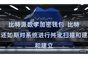 比特派数字加密钱包  比特派还如期对系统进行舛讹扫描和建立